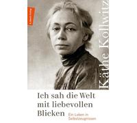 Ich sah die Welt mit liebevollen Blicken: Ein Leben in Selbstzeugnissen