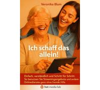 Ich schaff das allein: Einfach, verständlich und Schritt für Schritt - So benutzen Sie Streamingangebote und andere Onlinedienste ganz ohne fremde Hilfe