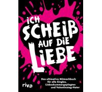 Ich scheiß auf die Liebe: Das ultimative Mitmachbuch für alle Singles, Liebeskummergeplagten und Valentinstag-Hater | Abreagieren, Wut rauslassen, Spaß haben. Geschenk für Freunde