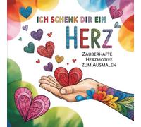 Ich schenk dir ein Herz: Zauberhafte Herzmotive zum Ausmalen, 55 detailreiche Muster zum kreativen Gestalten und Verschenken, für Menschen ab 8 Jahren