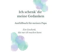Ich schenk dir meine Gedanken: Ausfüllbuch für meinen Papa - Das einzigartige Geschenk, das nur du machen kannst