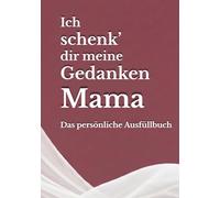 Ich schenk dir meine Gedanken, Mama: Das persönliche Ausfüllbuch - Ein einzigartiges Geschenk, das nur du machen kannst