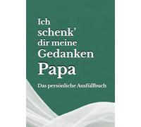 Ich schenk dir meine Gedanken, Papa: Das persönliche Ausfüllbuch - Ein einzigartiges Geschenk, das nur du machen kannst