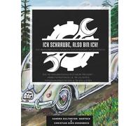 Ich schraube, also bin ich! Restaurierungs-Tagebuch für Fahrzeuge mit Kultstatus: Die Schrauberdoku für dein Projekt - Arbeitsprotokolle, Teilelisten, ... für Oldtimer und luftgekühlte Klassiker