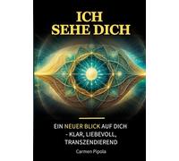 Ich sehe Dich: Ein neuer Blick auf Dich - klar, liebevoll, transzendierend