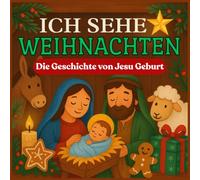 ICH SEHE WEIHNACHTEN: Die Geschichte von Jesu Geburt