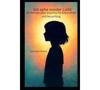 Ich sehe wieder Licht: Ein Roman über psychische Gesundheit und Neuanfang