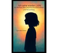 Ich sehe wieder Licht: Ein Roman über psychische Gesundheit und Neuanfang
