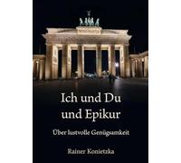 Ich und Du und Epikur: Über lustvolle Genügsamkeit