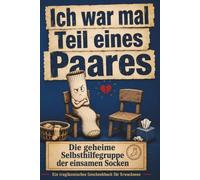 Ich war mal Teil eines Paares: Die geheime Selbsthilfegruppe der einsamen Socken: Ein tragikomisches Geschenkbuch für Erwachsene