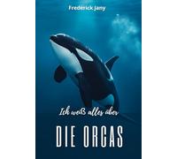 Ich weiß alles über Orcas: Geheimnisse eines sozialen Spitzenprädators