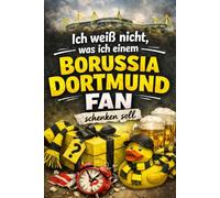 "Ich weiß nicht was ich einem Borussia Dortmund Fan schenken soll" - Buch: Das perfekte Geschenk für jeden BVB Fan