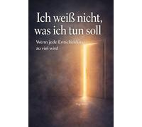 Ich weiß nicht, was ich tun soll: Wenn jede Entscheidung zu viel wird