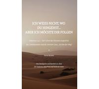 Ich Weiß Nicht Wo Du Hingehst... Aber Ich Möchte Dir Folgen: Der Schrei des Herzens angesichts des Unbekannten und Jesu Antwort: "Ich bin der Weg"