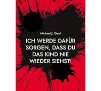 Ich werde dafür sorgen, dass du das Kind nie wieder siehst!: Die wahre Geschichte eines Femizids