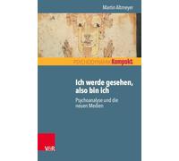 Ich werde gesehen, also bin ich: Psychoanalyse und die neuen Medien (Psychodynamik kompakt)