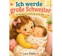 Ich werde große Schwester: Ein Ausmalbuch zur Vorfreude auf das Baby