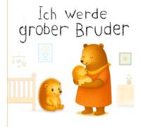 Ich werde großer Bruder: Ein liebevolles Bilderbuch ab 2 Jahren, das Kinder sanft auf die Geburt und die Ankunft eines kleinen Bruders oder einer kleinen Schwester vorbereitet