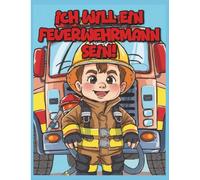 Ich will ein Feuerwehrmann sein! - Mein erstes Feuerwehr-Malbuch für kleine Helden: Malbuch für Kinder ab 4 Jahren mit Feuerwehrautos, Einsätzen & Helden