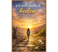Ich will endlich heilen - 101 Fragen, die dir helfen, deine Vergangenheit zu verstehen