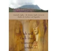 Ich will Euch eine Trösterin senden: Gnostische Sophia, der feminine Aspekt Gottes im Glauben der Katharer und Bogomilen