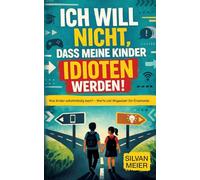 Ich will nicht, dass meine Kinder Idioten werden!: Was Kinder selbstständig macht. Werte und Wegweiser für Erziehende