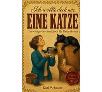 Ich wollte doch nur eine Katze: Geschenk für Katzenhalter: das witzige Geschenkbuch mit Humor, Selbstironie und Wiedererkennung für Katzenliebhaber, ... zu Weihnachten oder als Wichtelgeschenk