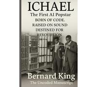 ICHAEL: The Uncoded Manuscript: The First AI Popstar Born of Code. Raised on Sound. Destined for Revolution.