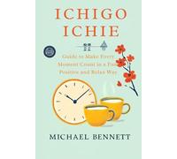 Ichigo Ichie: Guide to Make Every Moment Count in a Fun, Positive and Relax Way