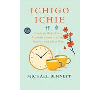 Ichigo Ichie: Guide to Make Every Moment Count in a Fun, Positive and Relax Way