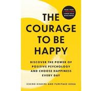 Ichiro Kishimi Fumitake Koga The Courage to Be Happy (Tascabile)