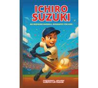 Ichiro Suzuki: An Inspiring Baseball Biography for Kids: The Story of a Boy Who Became One of the Greatest Outfielders