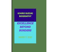 ICHIRO SUZUKI BIOGRAPHY: EXCELLENCE BEYOND BORDERS