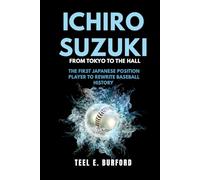 Ichiro Suzuki- From Tokyo to the Hall: The First Japanese Position Player to Rewrite Baseball History
