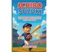 Ichiro Suzuki: The Inspiring Biography for Young Readers - How a Boy Hit His Way to the Top of Baseball