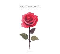 Ici, maintenant: Comment lâcher-prise et vivre au présent