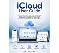 iCloud User Guide: A Step-by-Step Manual to Master iCloud Storage, Manage Backups, Files, Passwords, and Recovery Tools to Keep Your Personal Data Organized, Protected, and Accessible When You Need It