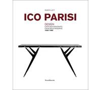 Ico Parisi. Design. Catalogo ragionato 1936-1960. Ediz. italiana e inglese: Design Catalogo Ragionato 1936-1960 / Design Catalogue Raisonné 1936-1960
