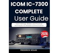 ICOM IC-7300 COMPLETE USER GUIDE 2026: Learn Settings, Modes, and Practical Techniques for Reliable Communication