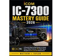 ICOM IC-7300 MASTERY GUIDE 2026: A Powerful Step-by-Step System to Unlock Setup, Hidden Features, FT8, Weak Signal Reception & Pro-Level HF Performance