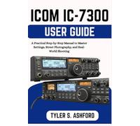 ICOM IC-7300 USER GUIDE: A Step-by-Step Manual for Setup, Operation, and Everyday Amateur Radio Use