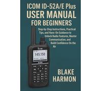 Icom ID-52A/E Plus User Manual for Beginners: Step-by-Step Instructions, Practical Tips, and Hands-On Guidance to Unlock Radio Features, Master Communication, and Build Confidence On the Air