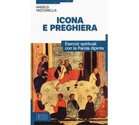 Icona e preghiera. Esercizi spirituali con la parola dipinta