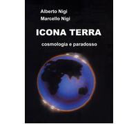 Icona Terra. Cosmologia e paradosso di Alberto Nigi E Marcello Nigi, 2019, You