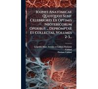Icones Anatomicae Quotquot Sunt Celebriores Ex Optimis Neotericorum Operibus ... Depromptae Et Collectae, Volumes 2-3...