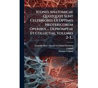 Icones Anatomicae Quotquot Sunt Celebriores Ex Optimis Neotericorum Operibus ... Depromptae Et Collectae, Volumes 2-3...