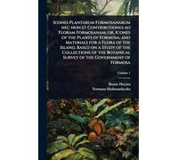 Icones Plantarum Formosanarum nec non et Contributiones ad Floram Formosanam; or, Icones of the Plants of Formosa, and Materials for a Flora of the ... Botanical Survey of the Government of Formosa