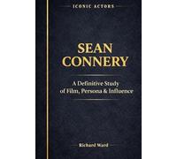 Iconic Actors Sean Connery: A Definitive Study of Film, Persona and Influence