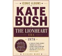 Iconic Albums Kate Bush The Lionheart Era (1978): A Track-by-Track Journey Through Kate Bush's Second Studio Album and the Next Chapter in the Creation of a Remarkable Artistic Legacy