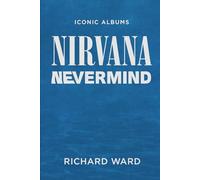 Iconic Albums - Nirvana - Nevermind